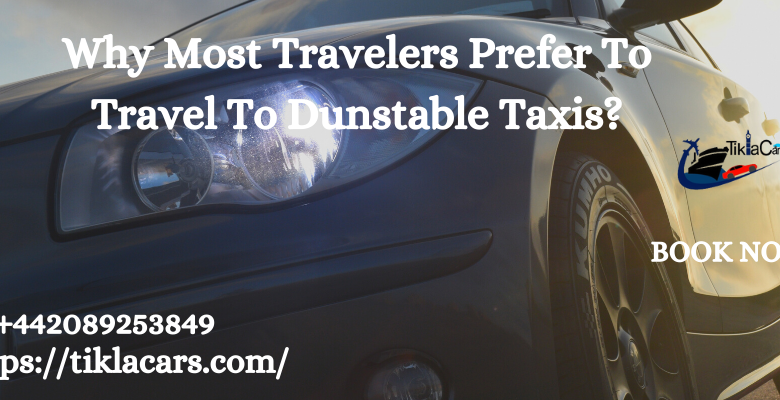 Why Most Travelers Prefer To Travel To Dunstable Taxis?