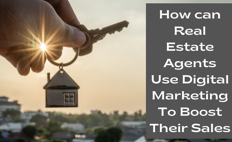 How Can Real Estate Agents Use Digital Marketing To Boost Their Sales