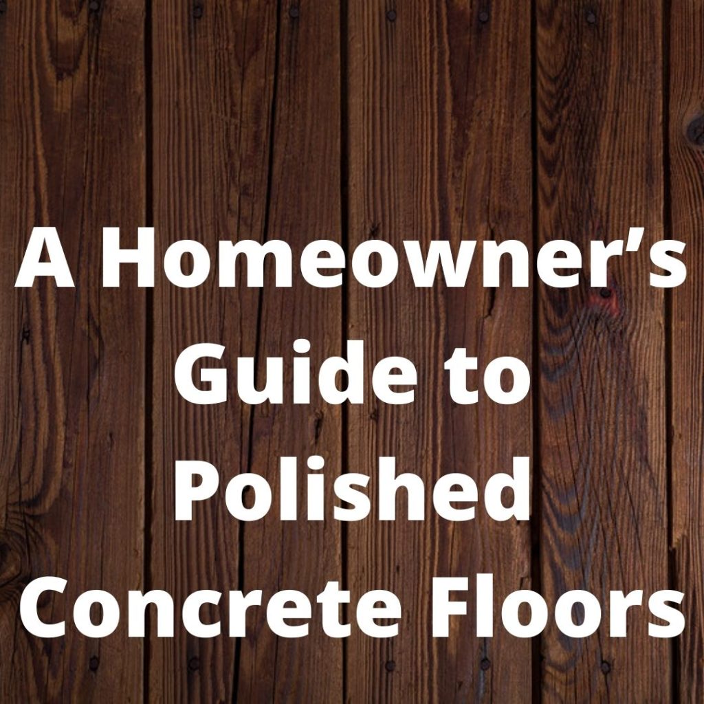 A Homeowner’s Guide to Polished Concrete Floors