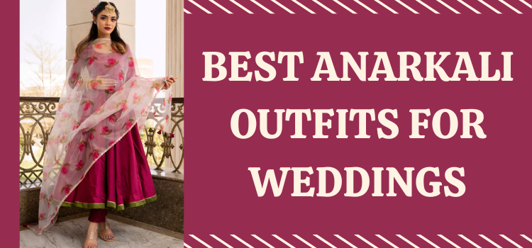 Best Anarkali Outfits for Weddings